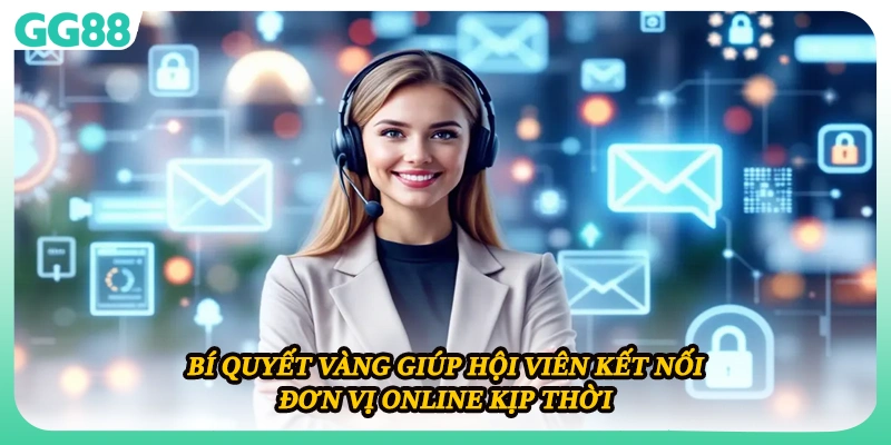Bí quyết vàng giúp hội viên kết nối đơn vị online kịp thời