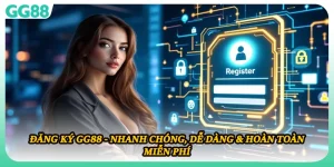 Đăng Ký GG88 - Nhanh Chóng, Dễ Dàng & Hoàn Toàn Miễn Phí