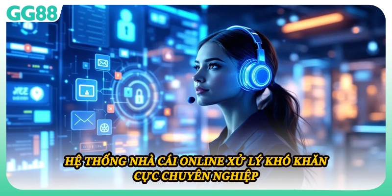Hệ thống nhà cái online xử lý khó khăn cực chuyên nghiệp