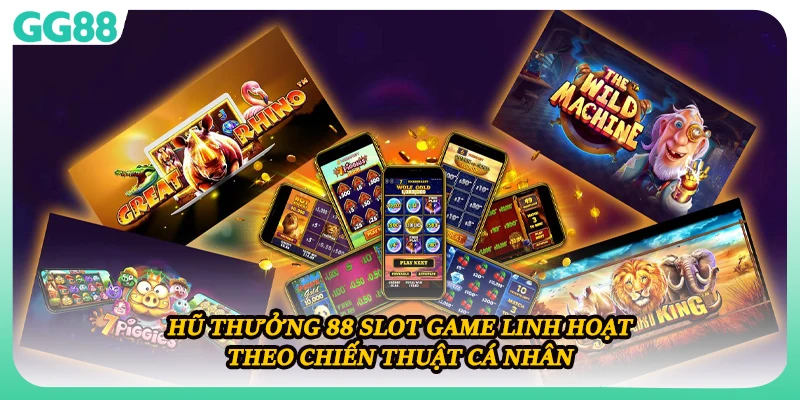 Hũ thưởng 88 slot game linh hoạt theo chiến thuật cá nhân