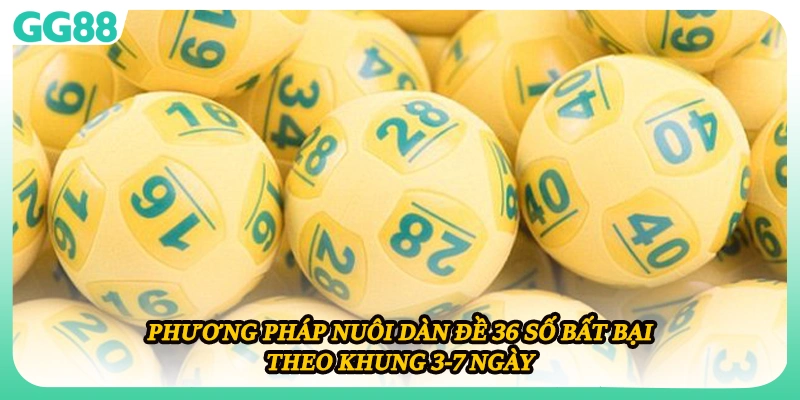 Phương pháp nuôi dàn đề 36 số bất bại theo khung 3-7 ngày
