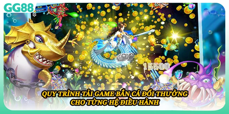 Quy trình tải game bắn cá đổi thưởng cho từng hệ điều hành
