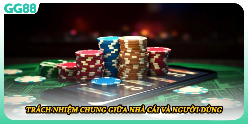 Trách nhiệm chung giữa nhà cái và người dùng